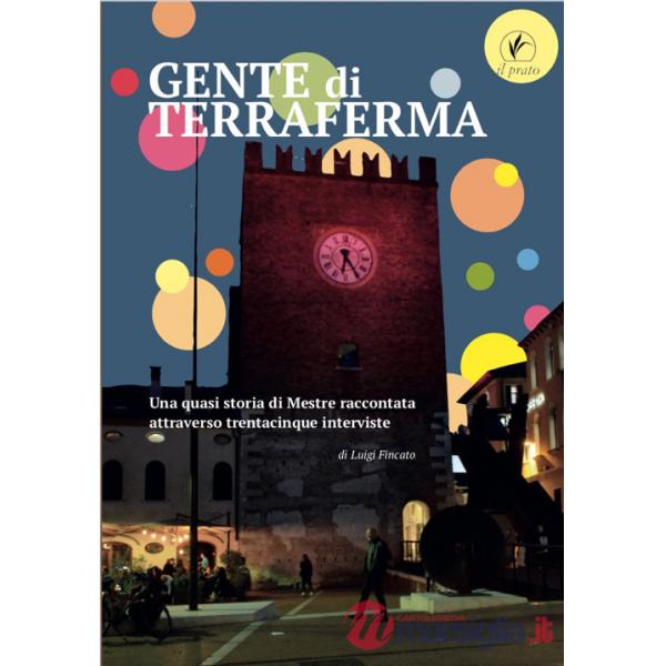 Gente di terraferma. Una quasi storia di Mestre raccontata attraverso trentacinque interviste