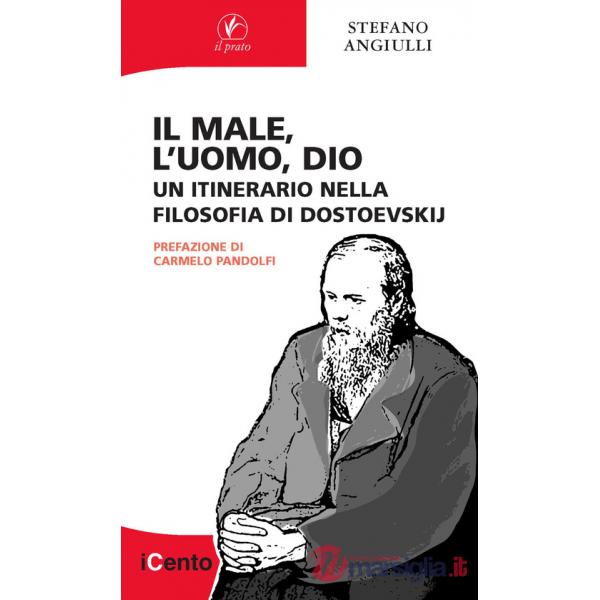 Male, l'uomo, Dio. Un itinerario nella filosofia di Dostoevskij (Il)
