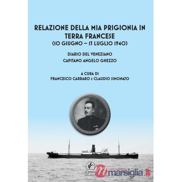 Relazione della mia prigionia in terra francese (10 giugno - 13 luglio 1940). Diario del veneziano capitano Angelo Ghezzo