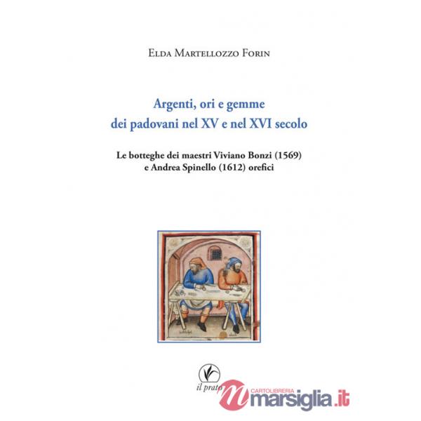 Argenti, ori e gemme dei padovani nel XV e nel XVI secolo. Le botteghe dei maestri Viviano Bonzi (1569) e Andrea Spinello (1612)