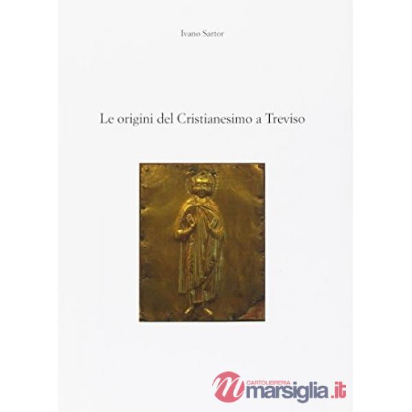 Origini del cristianesimo a Treviso. Il primo millennio. Dall'età apostolica al Medioevo (Le)