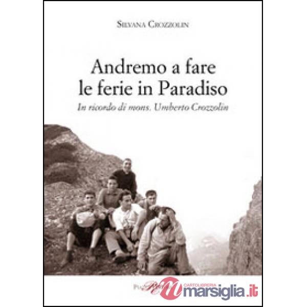 Andremo a fare le ferie in Paradiso. In ricordo di mons. Umberto Crozzolin