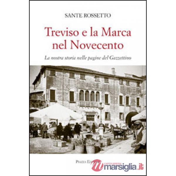 Treviso e la Marca nel Novecento. La nostra storia nella pagine del Gazzettino