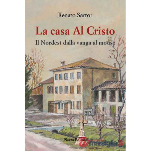 Casa al Cristo. Il Nordest dalla vanga al mouse (La)