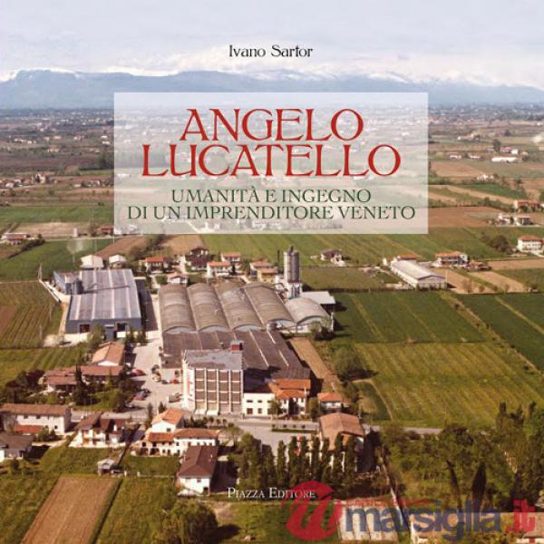 Angelo Lucatello. Umanità e ingegno di un imprenditore veneto