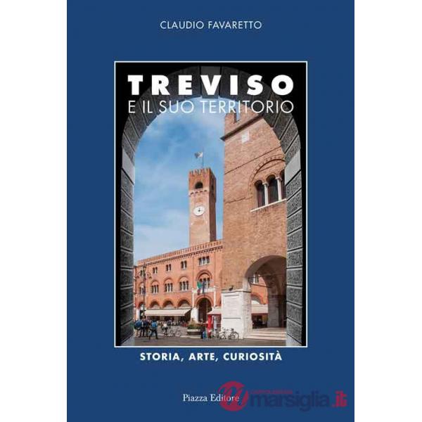 Treviso e il suo territorio. Storia, arte e curiosità