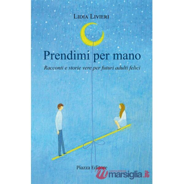 Prendimi per mano. Racconti e storie vere per futuri adulti felici