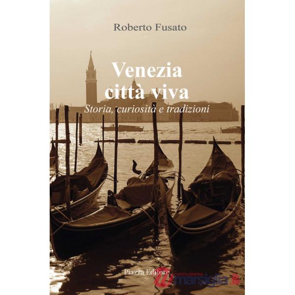 Venezia città viva. Storia, curiosità e tradizioni