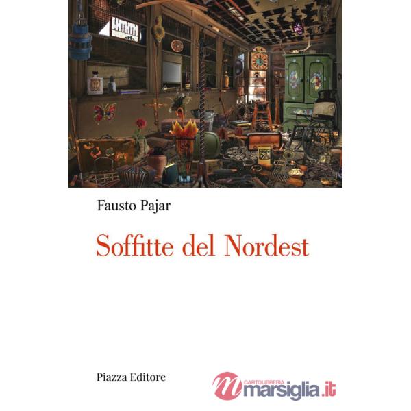 Soffitte del Nordest. Persone, cose e fatti che parlano al cuore