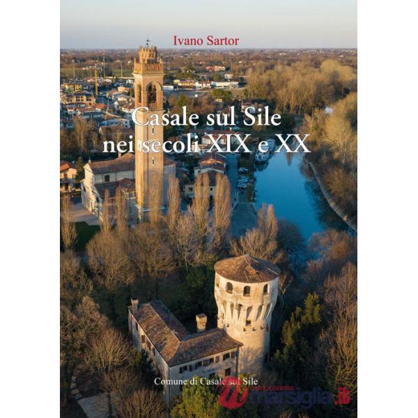 Casale sul Sile nei secoli XIX e XX. Aere benigno, terreno ubertosissimo, dolci acque