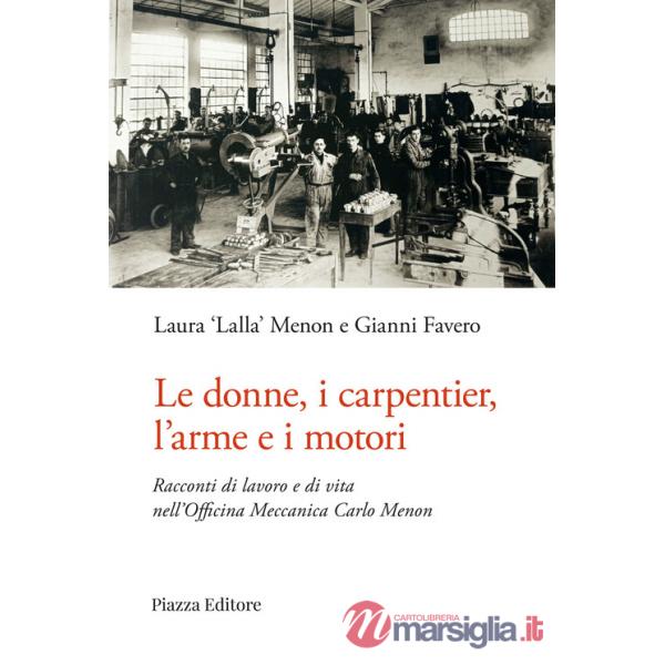 Donne, i carpentier, l'arme e i motori. Racconti di lavoro e di vita nell'Officina Meccanica Carlo Menon (Le)
