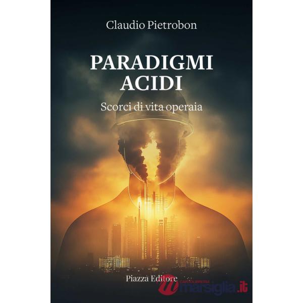Paradigmi acidi. Scorci di vita operaia