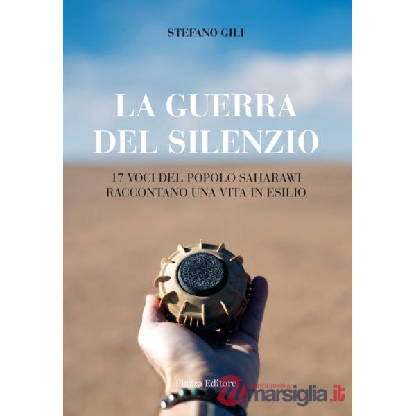 Guerra del silenzio. 17 voci del popolo saharawi raccontano una vita in esilio (La)