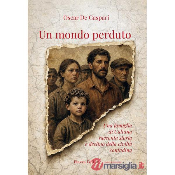 Mondo perduto. Una famiglia di Caltana racconta storia e declino della civiltà contadina (Un)