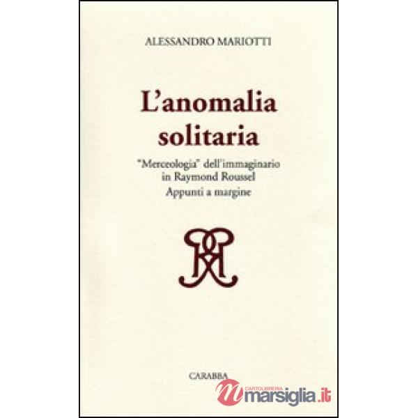 Anomalia solitaria. «Merceologia» dell'immaginario in Raymond Roussel (L')
