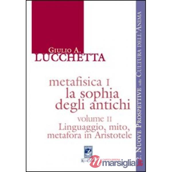 Metafisica I. La sophia degli antichi. Vol. 2: Linguaggio, mito, metafora in Aristotele
