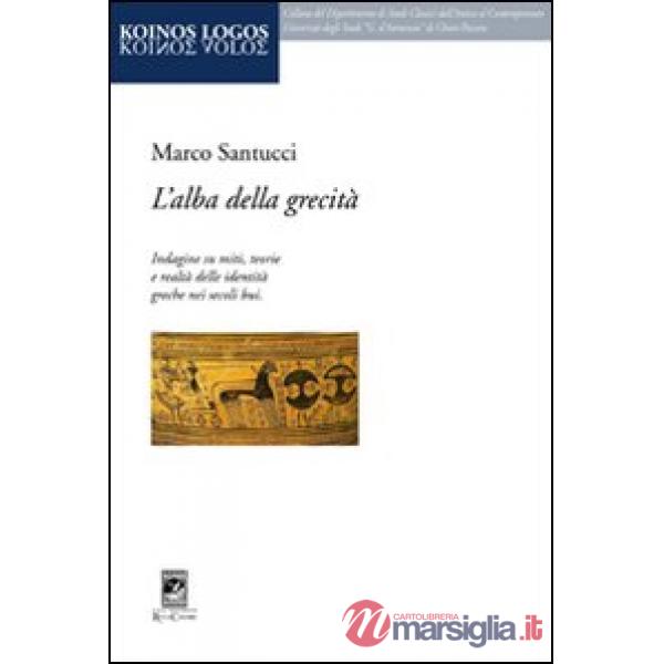 Alba della grecità. Indagine su miti, teorie e realtà delle identità greche nei secoli bui (L')