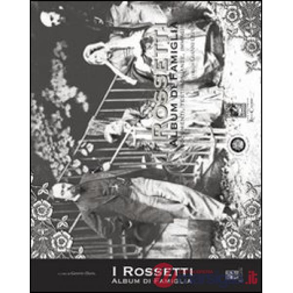 Rossetti album di famiglia. Documenti, testimonianze, immagini. Ediz. illustrata (I)