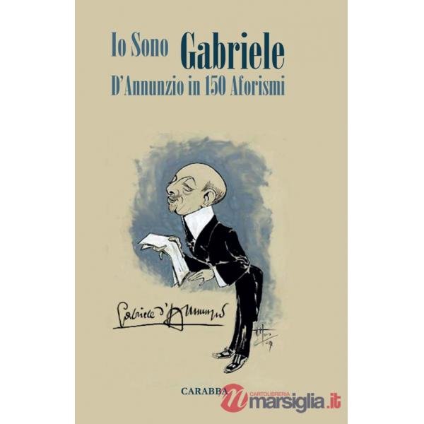Io sono Gabriele. D'Annunzio in 150 aforismi