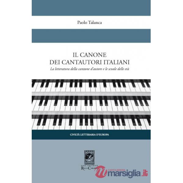 Canone dei cantautori italiani. La letteratura della canzone d'autore e le scuole delle età (Il)