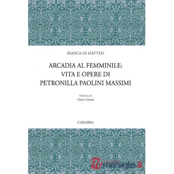 Arcadia al femminile. Vita e opere di Petronilla Paolini Massimi