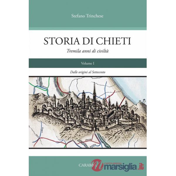 Storia di Chieti. Tremila anni di civiltà. Vol. 1: Dalle origini al Settecento