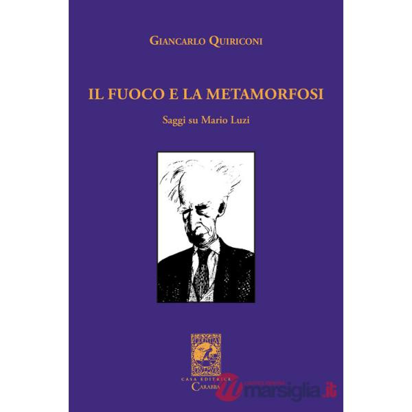 Fuoco e la metamorfosi. Saggi su Mario Luzi (Il)