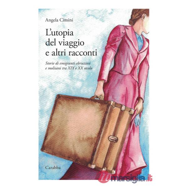 Utopia del viaggio e altri racconti. Storie di emigranti abruzzesi e molisani tra XIX e XX secolo (L')