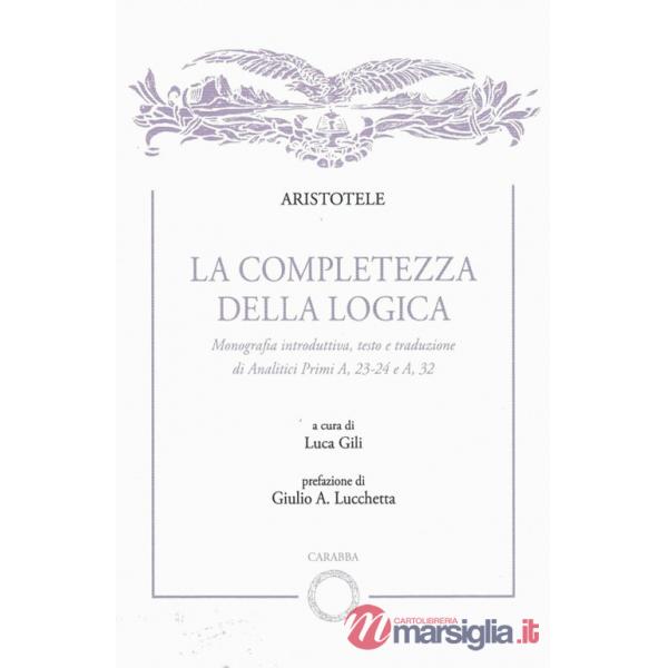 Completezza della logica. Monografia introduttiva, testo e traduzione di Analitici Primi A,23-24 e A,32 (La)