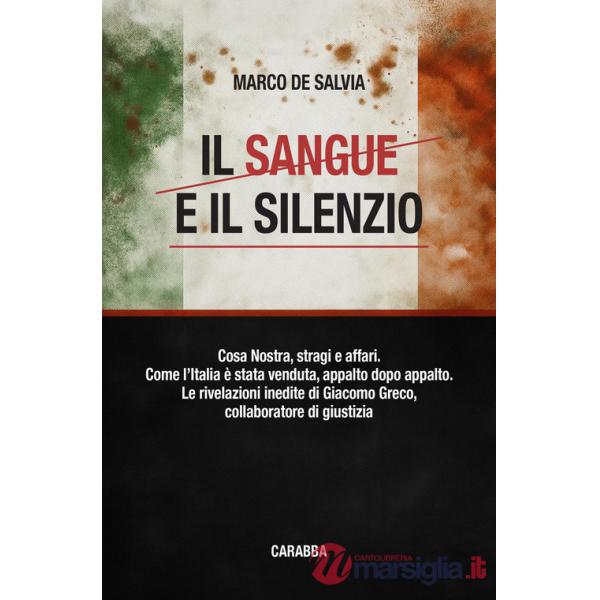 Sangue e il silenzio. Cosa Nostra, stragi e affari. Come l'Italia è stata venduta, appalto dopo appalto. Le rivelazioni inedite 