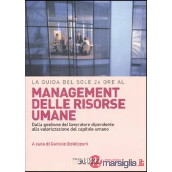Guida del Sole 24 Ore al management delle risorse umane. Dalla gestione del lavoratore dipendente alla valorizzazione del capita