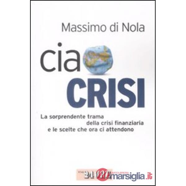 Ciao crisi. La sorprendente trama della crisi finanziaria e le scelte che ora ci attendono