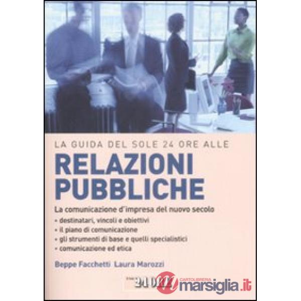 Guida del Sole 24 Ore alle relazioni pubbliche. La comunicazione d'impresa del nuovo secolo (La)