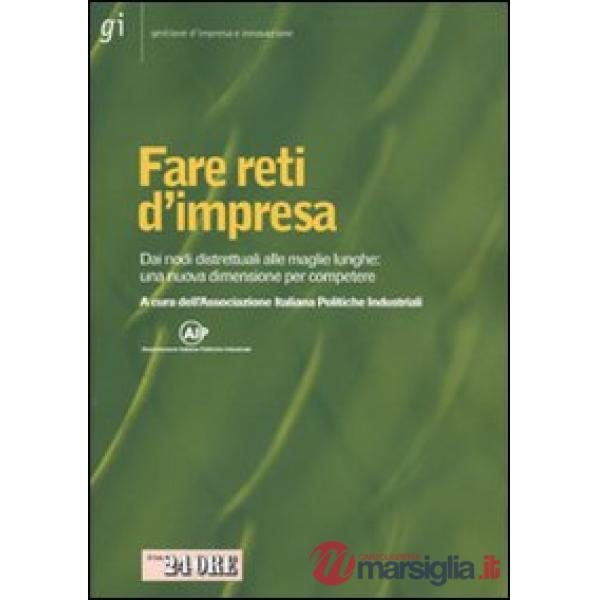 Fare reti d'impresa. Dai nodi distrettuali alle maglie lunghe: una nuova dimensione per competere