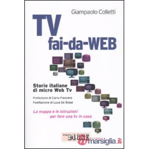 Tv fai-da-Web. Storie italiane di micro Web Tv. La mappa e le istruzioni per fare una tv in casa