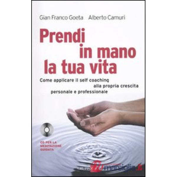 Prendi in mano la tua vita. Come applicare il self-coaching alla propria crescita personale e professionale. Con CD Audio
