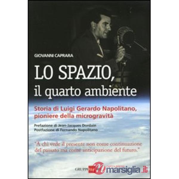 Spazio, il quarto ambiente. Storia di Luigi Gerardo Napolitano, pioniere della microgravità (Lo)