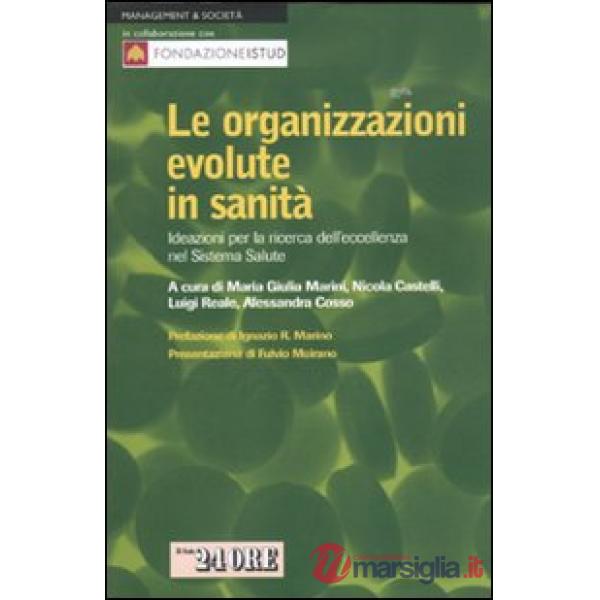 Organizzazioni evolute in sanità. Ideazioni per la ricerca dell'eccellenza nel sistema salute (Le)