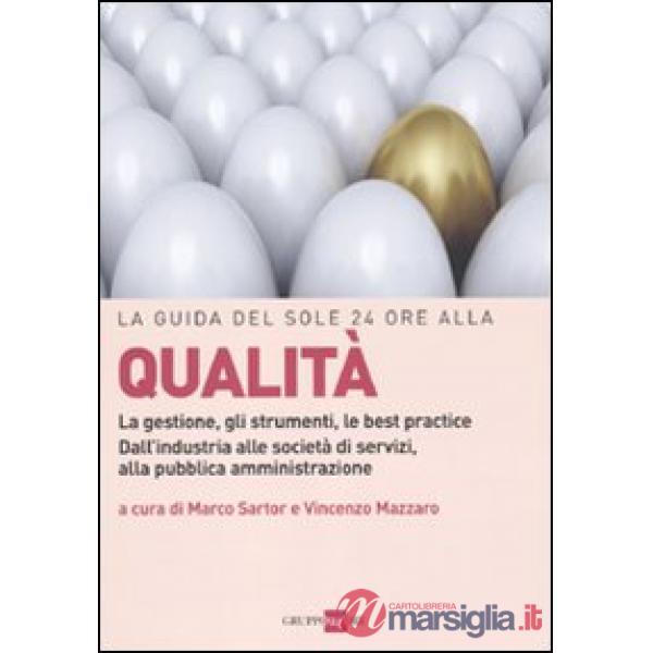 Guida del Sole 24 Ore alla qualità. La gestione, gli strumenti, le best practice. Dall'industria alle società di servizi, alla p