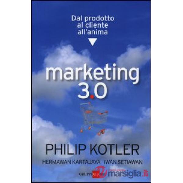 Marketing 3.0. Dal prodotto al cliente all'anima