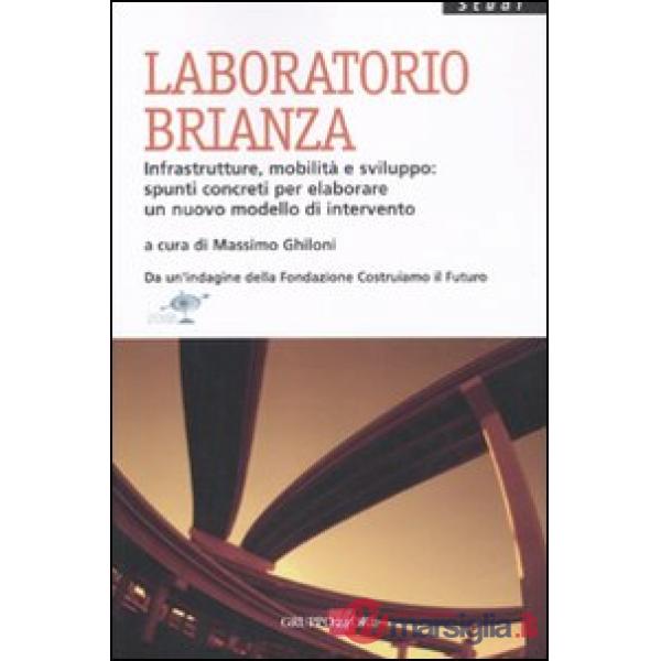 Laboratorio Brianza. Infrastrutture, mobilità e sviluppo: spunti concreti per elaborare un nuovo modello di intervento