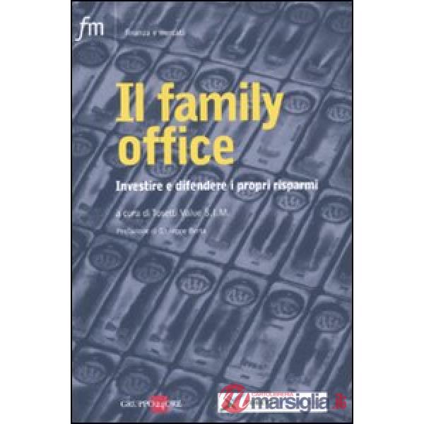 Family office. Investire e difendere i propri risparmi (Il)