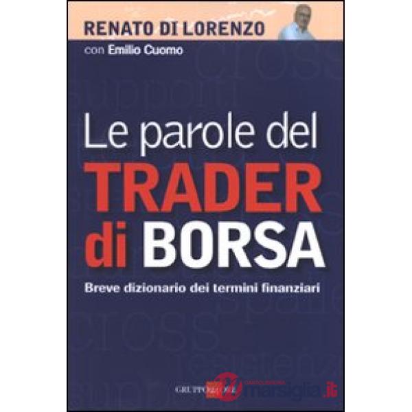 Parole del trader di borsa. Breve dizionario dei termini finanziari (Le)