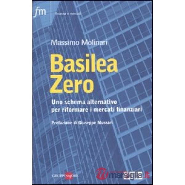 Basilea zero. Uno schema alternativo per riformare i mercati finanziari