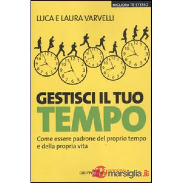 Gestisci il tuo tempo. Come essere padrone del proprio tempo e della propria vita