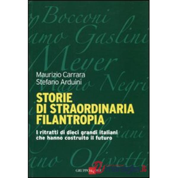 Storie di straordinaria filantropia. I ritratti di dieci grandi italiani che hanno costruito il futuro
