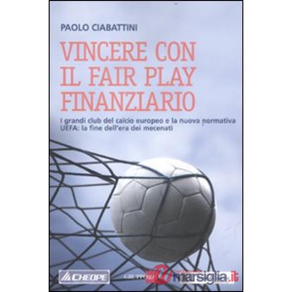 Vincere con il fair play finanziario. I grandi club del calcio europeo e la nuova normativa UEFA: la fine dell'era dei mecenati