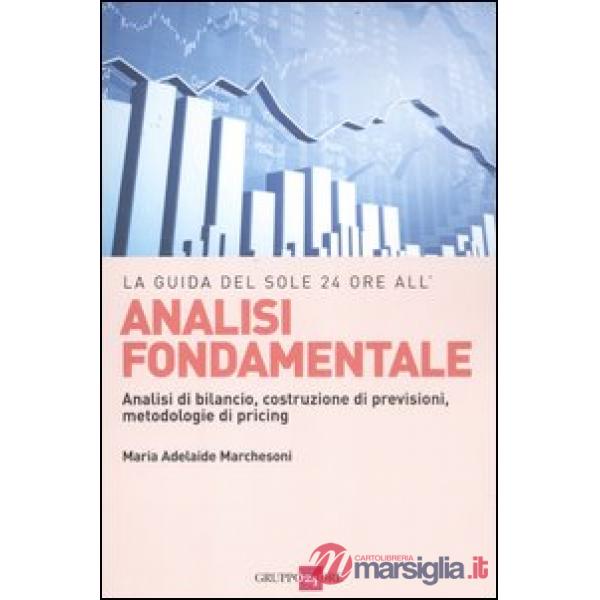 Analisi fondamentale. Analisi di bilancio, costruzione di previsioni, metodologie di pricing