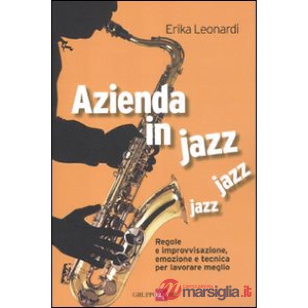Azienda in jazz jazz jazz. Regole e improvvisazione, emozione e tecnica per lavo