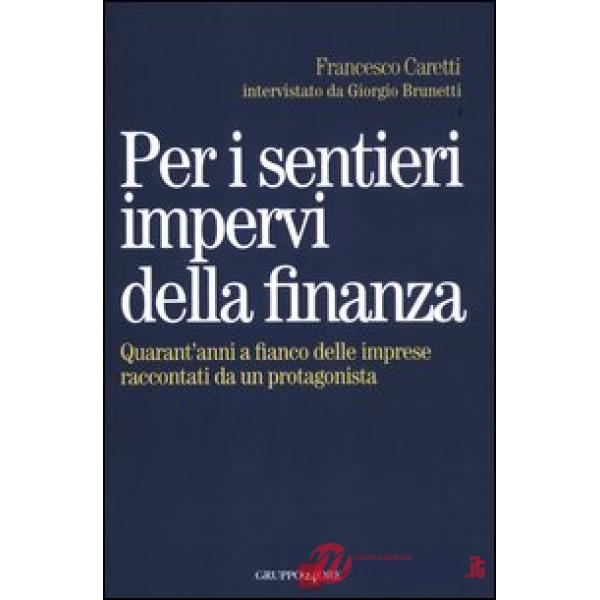 Per i sentieri impervi della finanza. Quarant'anni a fianco delle imprese raccontati da un protagonista
